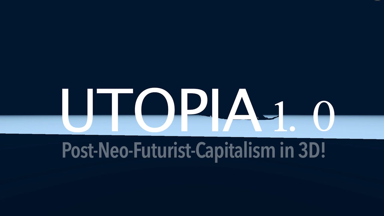 Utopia 1.0: Post-Neo-Futurist-Capitalism in 3D!