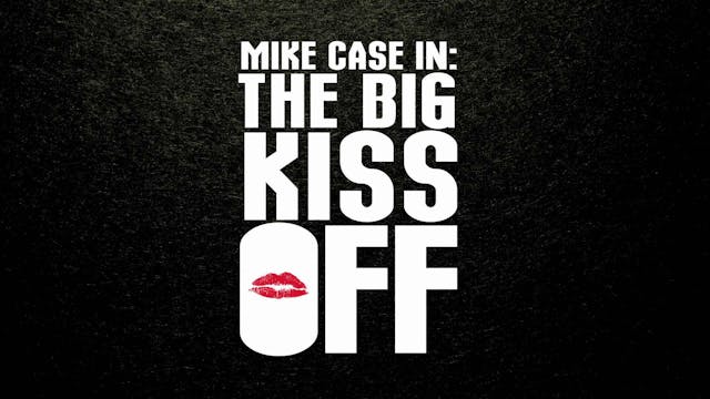 "Mike Case in: The Big Kiss Off"