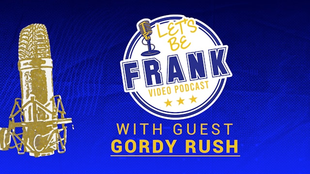 Let's Be Frank: Episode 10 with Gordy Rush