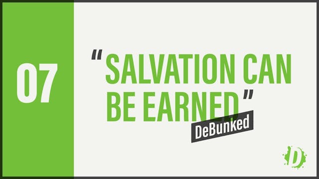 DeBunked 07 - Salvation Can Be Earned