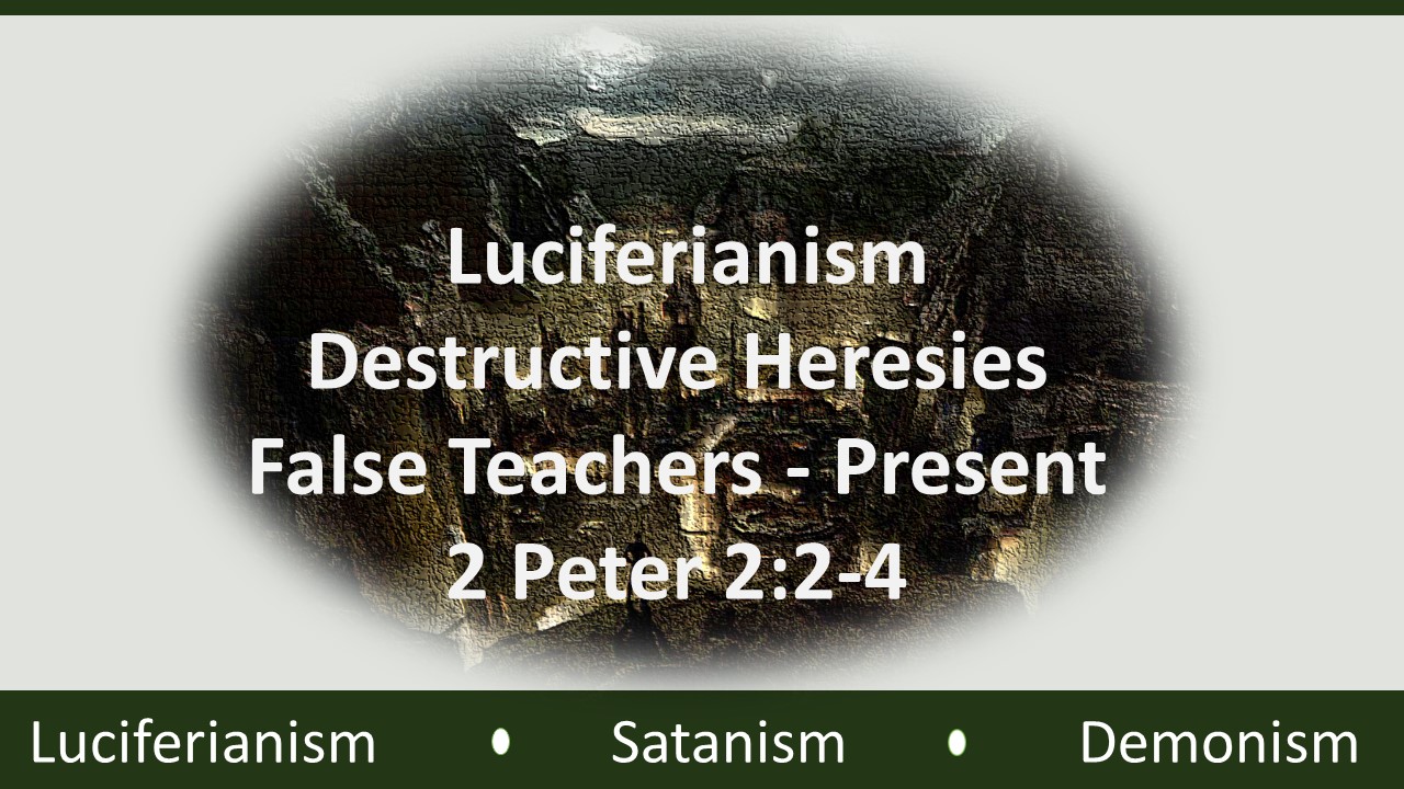 Luciferianism’s Destructive Heresies - False Teachers To Present Age