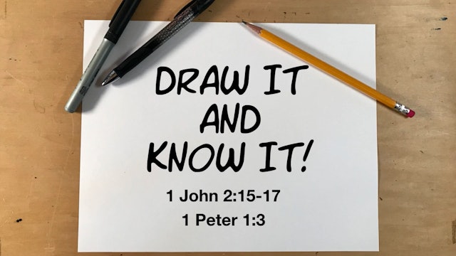 Draw It And Know It - 1 John 2:15-17, 1 Peter 1:3