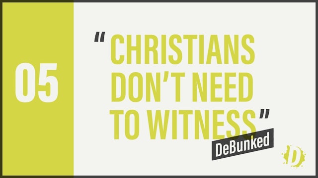 DeBunked 05 - Christians Don't Need To Witness
