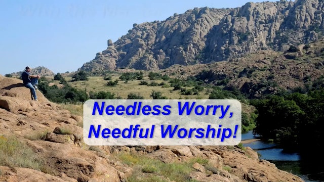 Needless Worry, Needful Worship!
