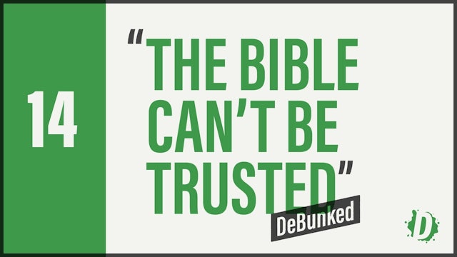 DeBunked 14 - The Bible Can't Be Trusted