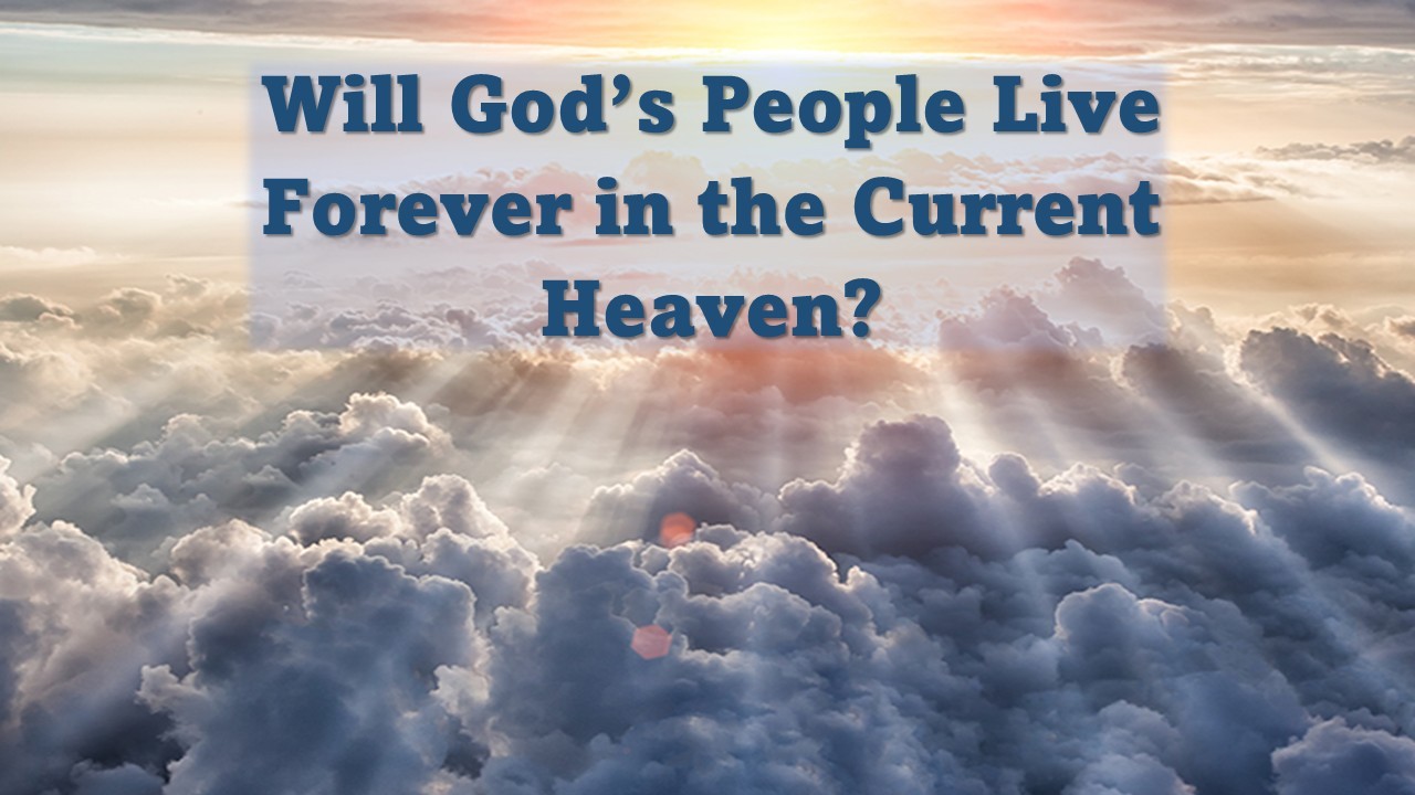 Will God's People Live Forever In The Current Heaven?
