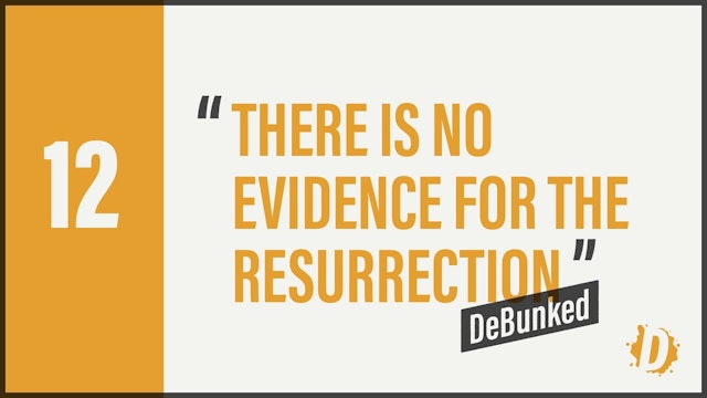 DeBunked 12 - There Is No Evidence For The Resurrection