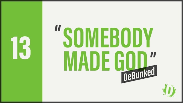 DeBunked 13 - Somebody Made God