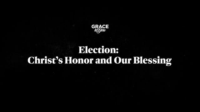 Election: Christ's Honor And Our Bles...