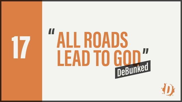 DeBunked 17 - All Roads Lead To God
