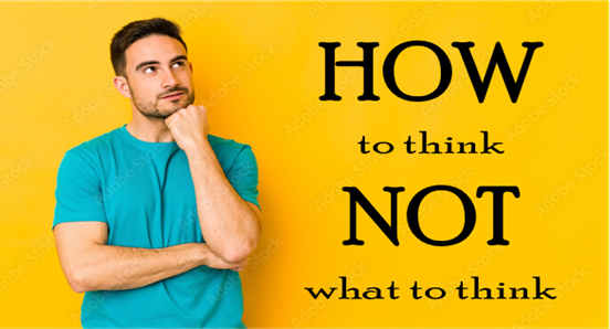 How to Think, Not What to Think (Module 4) - Principles of Critical Thinking