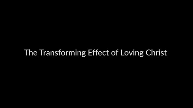 The Transformaing Effect Of Loving Christ