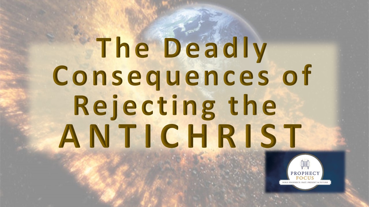 The Deadly Consequences Of Rejecting The Antichrist