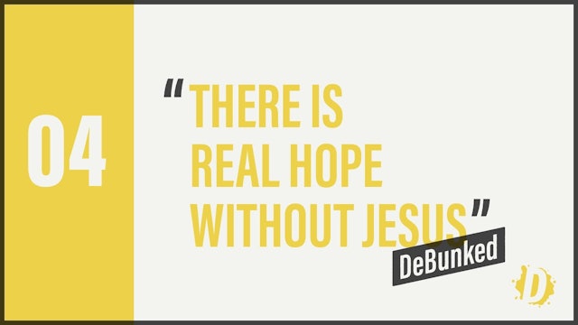 DeBunked 04 - There Is Real Hope Without Jesus