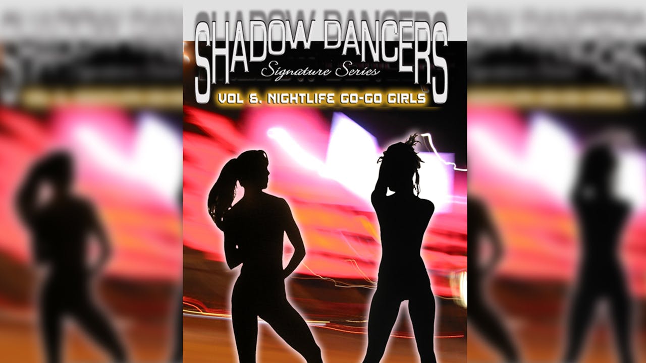 Shadow Dancers Vol 6 - Nightlife GoGo Girls