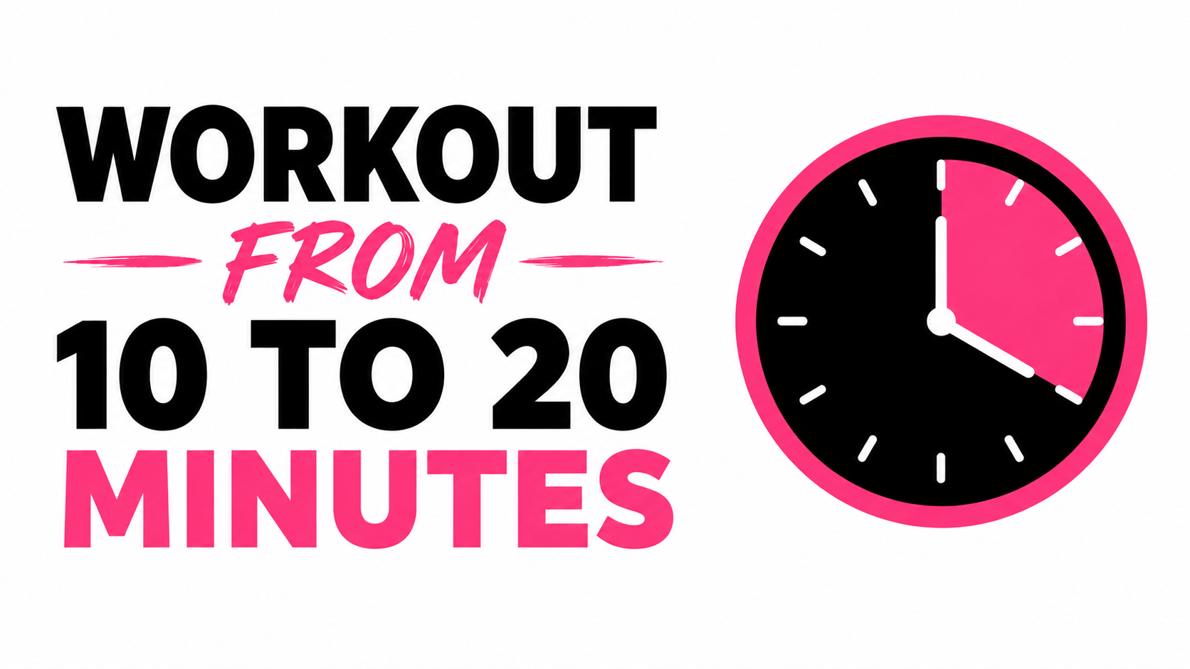 Workout from 10 to 20 minutes