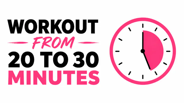 Workout from 20 to 30 minutes