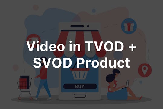 Video in TVOD Product  & SVOD Product...