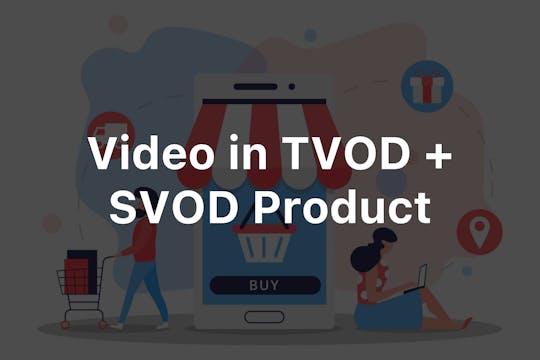 Video in TVOD Product  & SVOD Product