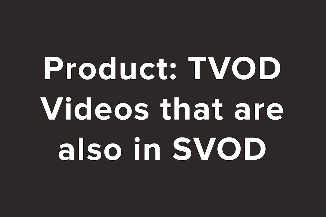 Product: TVOD videos also in an SVOD Product