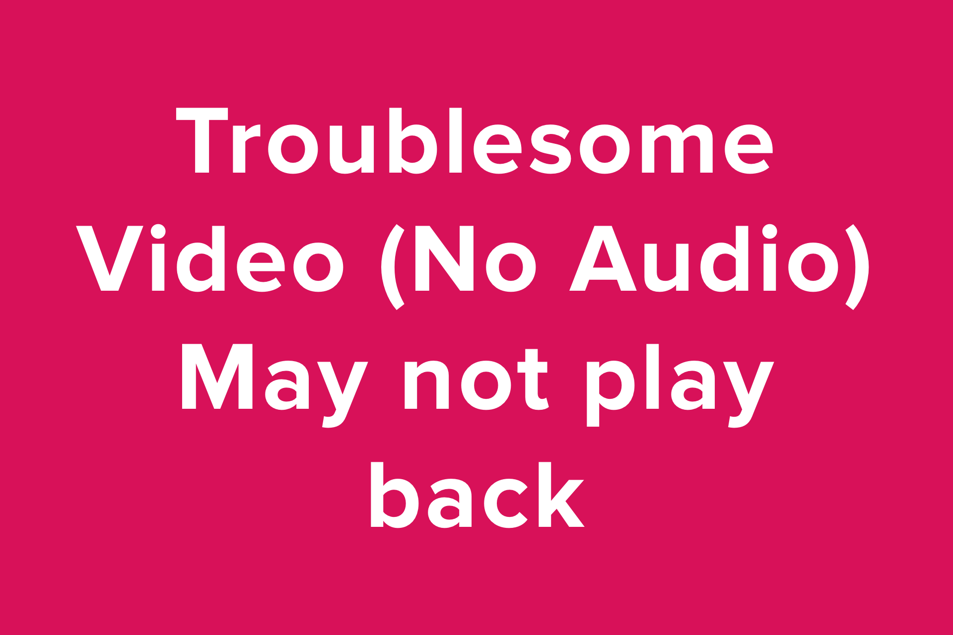 Video with no audio (may not play back)