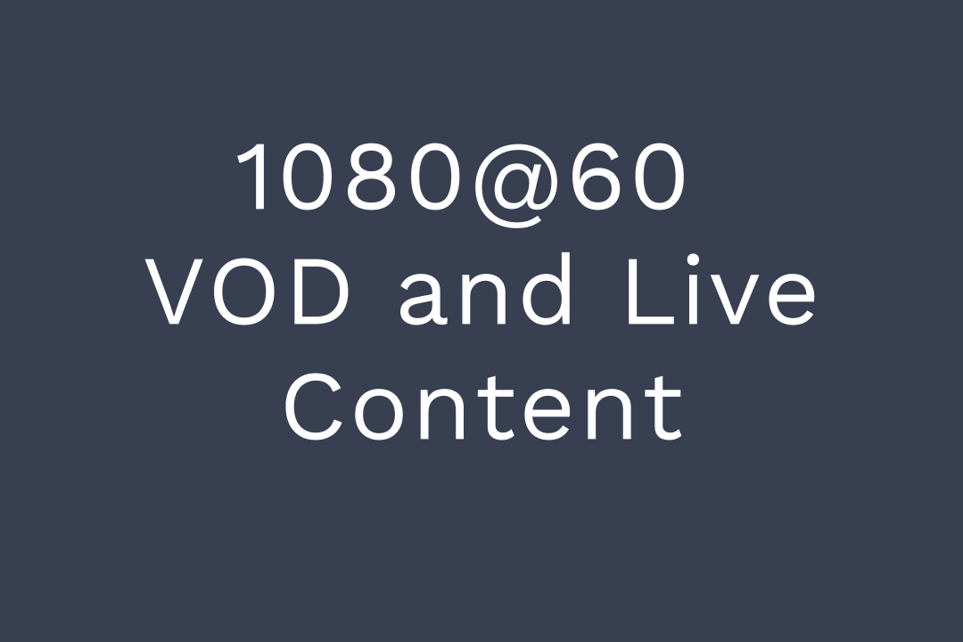 1080@60 VOD and Live Content