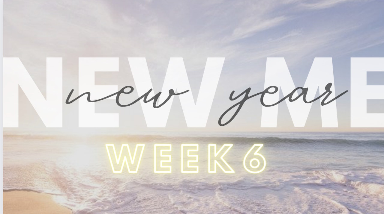 Week 6 | New Year, New Me