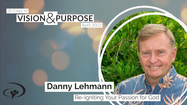 Re-igniting Your Passion for God with Danny Lehmann