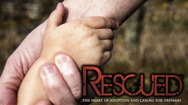 Rescued - The Heart of Adoption and Caring for Orphans