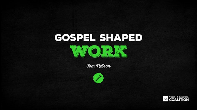 The Gospel Shaped Work - The Gospel and Your Work