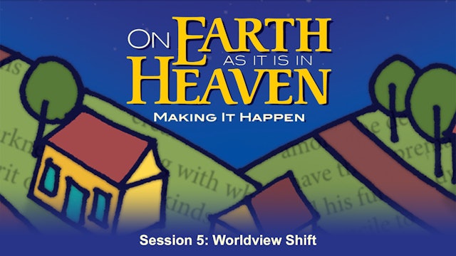 On Earth as it is in Heaven: Making it Happen - Session 5