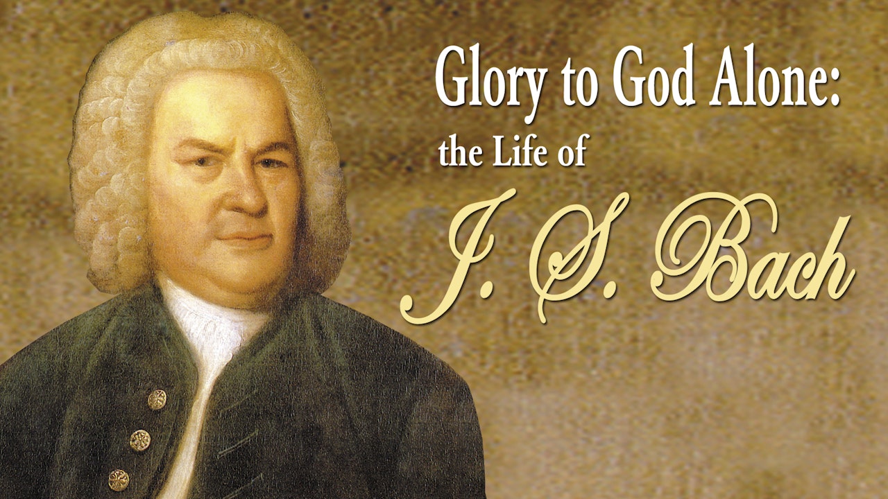 Glory to God Alone: Life of J.S. Bach