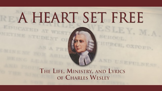 A Heart Set Free - The Life, Ministry, and Lyrics of Charles Wesley