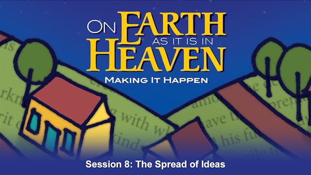 On Earth as it is in Heaven: Making it Happen - Session 8