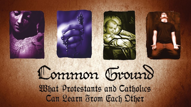 Common Ground: What Catholics and Protestants can Learn From Each Other