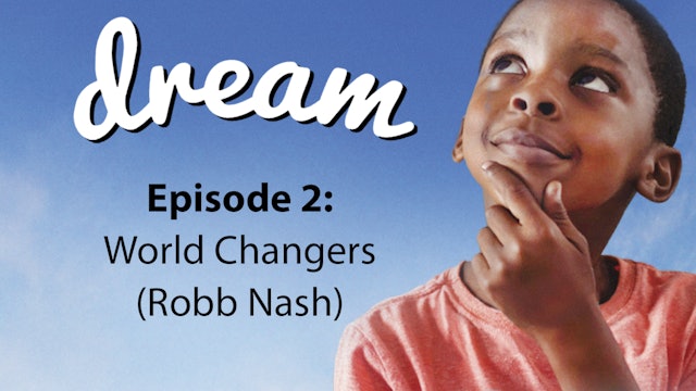Dream: Episode 2 - World Changers (with Robb Nash)