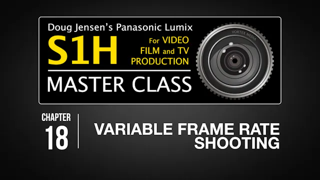 S1H: CHAPTER 18 - Variable Frame Rate Shooting