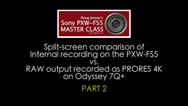 Sony PXW-FS5:  Comparison of Internal Recording vs. RAW, SDI and HDMI output to Odyssey 7Q+  (PART 2)
