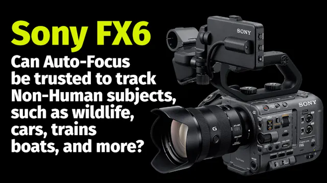 Sony FX6:  Can Auto-Focus be trusted to track Non-Human subjects?