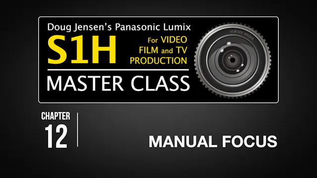 S1H: CHAPTER 12 - Manual Focus