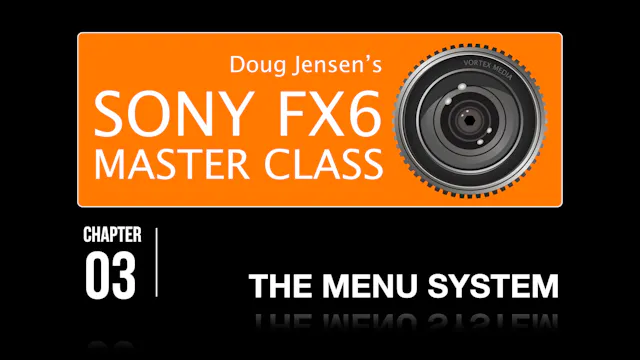 FX6 CHAPTER 03:  THE MENU SYSTEM