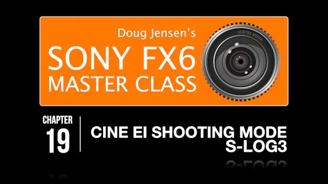 FX6 CHAPTER 19:  CINE EI SHOOTING MODE / S-LOG3