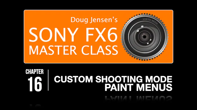 FX6 CHAPTER 16:  CUSTOM SHOOTING MODE / PAINT MENUS