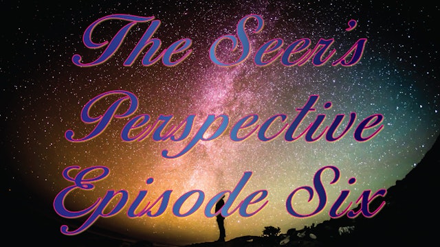 The Seer's Perspective - Episode Six