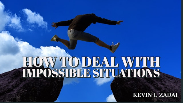 How To Deal With Impossible Situations  -Kevin Zadai
