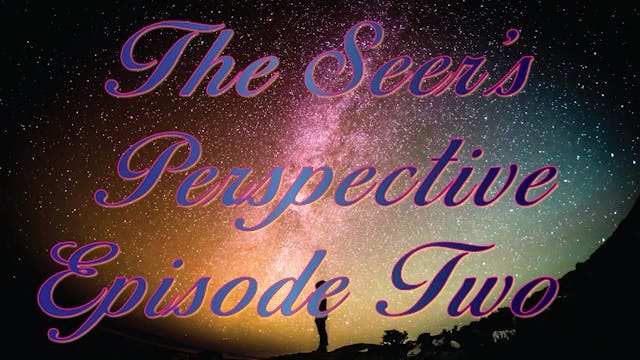 The Seer's Perspective - Episode Two