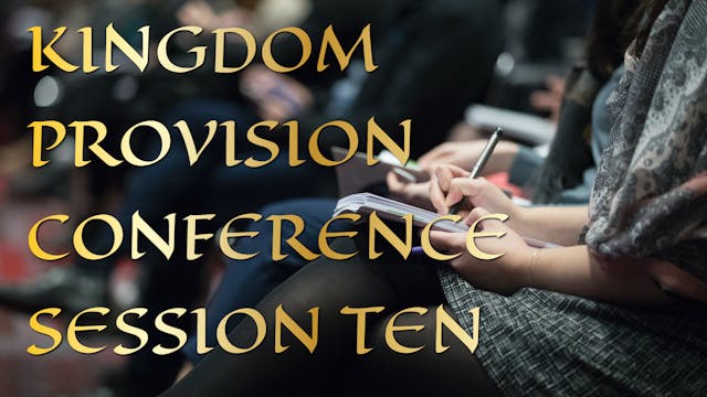 Kingdom Provision Conference Session 10