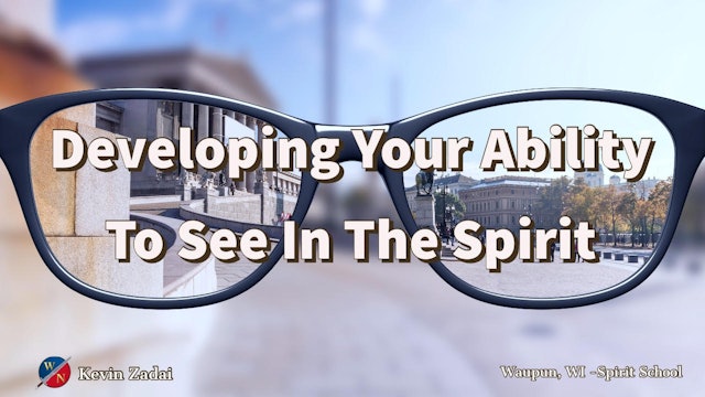Developing Your Ability To See In The Spirit- Kevin Zadai - Part 2