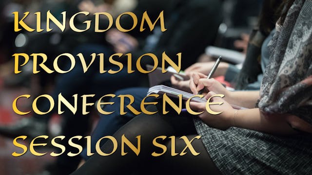 Kingdom Provision Conference Session 6