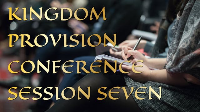 Kingdom Provision Conference Session 7